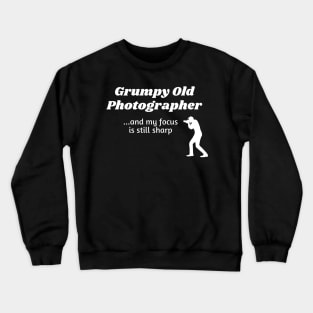 Grumpy Old Photographer...and still with a sharp focus Crewneck Sweatshirt